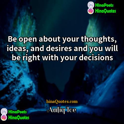 Auliq Ice Quotes | Be open about your thoughts, ideas, and